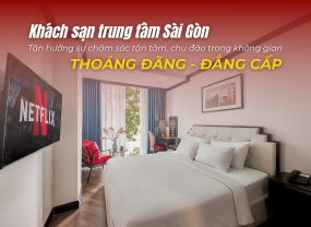 TẬN HƯỞNG SỰ TẬN TÂM TRONG KHÔNG GIAN THOÁNG ĐÃNG – ĐẲNG CẤP KHÁCH SẠN TRUNG TÂM SÀI GÒN