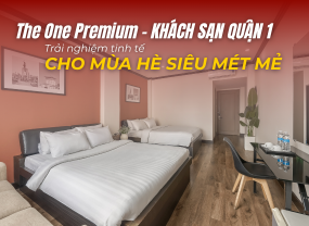 THE ONE PREMIUM HOTEL - KHÁCH SẠN QUẬN 1 - TRẢI NGHIỆM TINH TẾ CHO MÙA HÈ MÁT MẺ