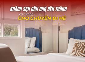  KHÁCH SẠN GẦN CHỢ BẾN THÀNH - VỊ TRÍ VÀNG CHO CHUYẾN ĐI HÈ