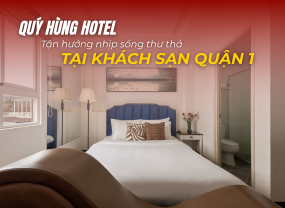 TẬN HƯỞNG NHỊP SỐNG THƯ THẢ TẠI KHÁCH SẠN QUẬN 1