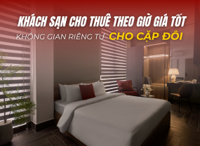  KHÁCH SẠN THUÊ GIỜ GIÁ TỐT – RIÊNG TƯ, THOẢI MÁI VÀ TIỆN NGHI 