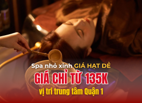 SPA GIÁ TỐT TẠI QUẬN 1 - THƯ GIÃN CHUẨN XỊN, GIÁ CHỈ TỪ 135K