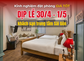 KINH NGHIỆM ĐẶT PHÒNG KHÁCH SẠN TP.HCM GIÁ TỐT DỊP LỄ 30/4 - 1/5